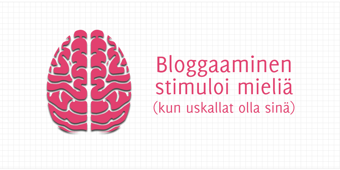 Bloggaaminen stimuloi mieliä (kun uskallat olla sinä)