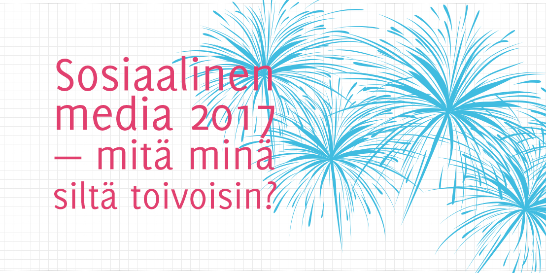 Sosiaalinen media 2017 — mitä minä siltä toivoisin?